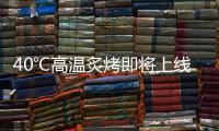40℃高温炙烤即将上线
，18日后大范围强降雨再上线