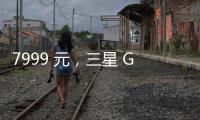 7999 元
	，三星 Galaxy Z Flip7 小折叠手机国行价格曝光