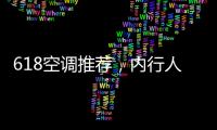 618空调推荐
，内行人不选云米，而选老品牌