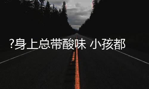 ”家人的身上酸味不理解