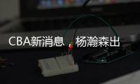 CBA新消息，杨瀚森出战亚洲杯，山西顶薪续约张宁 山东放弃何思雨