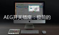 AEG开关插座：极简的高品质生活体验