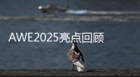 AWE2025亮点回顾
：被神奇的AI直接给硬控了！