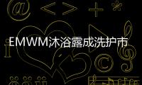 EMWM沐浴露成洗护市场热门，满足消费者深层需求