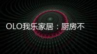 OLO我乐家居：厨房不是打满柜子就可以	，这样的设计让家美10倍!