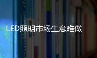 LED照明市场生意难做？
