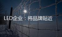 LED企业：将品牌贴近顾客 缩短品牌与消费者之间关系
