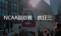 NCAA副总裁：疯狂三月的规模可能从68队扩大至72或76队