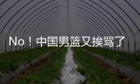 No	！中国男篮又挨骂了！首轮16号秀有望打亚洲杯