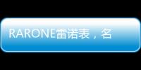 RARONE雷诺表，名表品牌时尚之选