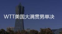 WTT美国大满贯男单决赛
：王楚钦4
