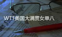 WTT美国大满贯女单八强出炉	：国乒下半区失守