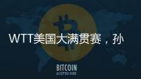 WTT美国大满贯赛
，孙颖莎止步女单16强