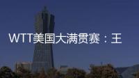 WTT美国大满贯赛：王楚钦/梁靖崑晋级男双四强