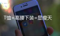 T恤+高腰下装=显瘦天花板
，比"露奶衫"高级100倍!