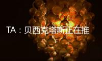 TA
�：贝西克塔斯正在推进免签沃克