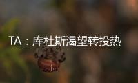 TA	：库杜斯渴望转投热刺&无意继续留在西汉姆联，两队仍在谈判