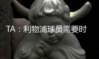 TA	：利物浦球员需要时间缓解悲痛，他们会为了若塔去争取胜利
