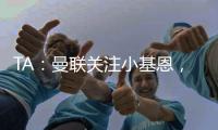 TA
：曼联关注小基恩
，他的5200万欧违约金条款7月15日过期