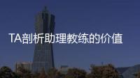TA剖析助理教练的价值与影响力：他们已经是球队成败关键角色