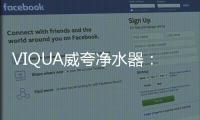 VIQUA威夸净水器：复杂水质现场应用解决方案