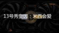 13号秀奎因：米西会爱上跟我一起打球的 因为我会不停给他送空接
