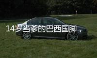 14岁当爹的巴西国脚，28岁来中超了