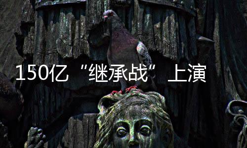继承战但双方和解难度较高