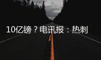 10亿镑	？电讯报
：热刺正寻求球场冠名权赞助，价值可能高达10亿镑