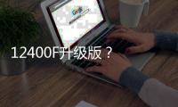 12400F升级版？ 新款英特尔酷睿5 120F宣传图曝光