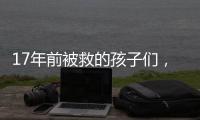 17年前被救的孩子们，如今闪闪发光！
