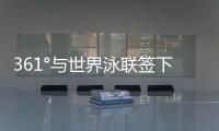 361°与世界泳联签下4年全球合作，国际化再升级