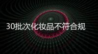 30批次化妆品不符合规定，国家药监局发布通告