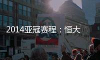 2014亚冠赛程：恒大鲁能背靠背抗韩 国安或战亚军