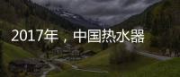 2017年	，中国热水器十大品牌如何赢定市场?