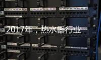 2017年	，热水器行业的发展趋势会怎样?