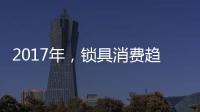 2017年
，锁具消费趋势将向智能化发展