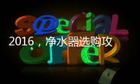 2016，净水器选购攻略