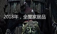 2018年
	，全屋家居品牌主动谋划四大转变