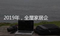 2019年，全屋家居企业应打造自己的特色并加强产品定位