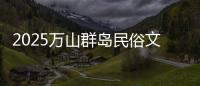 2025万山群岛民俗文化旅游季来啦！珠海海岛N种玩法等你解锁