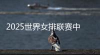 2025世界女排联赛中国队大名单：年轻球员为主，龚翔宇领衔