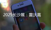 2025长沙展
�	：雷沃高效可靠设备＋全生命周期价值，矿山一站式解决方案大揭秘