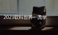 2023软科世界一流学科排名
：中国内地收获17个世界第一学科