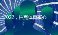 2022
，柏克体育凝心聚力再出发 砥砺奋进谱新篇