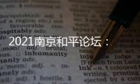 2021南京和平论坛：全球联动共绘“和合共生”