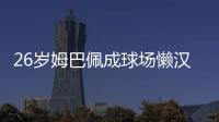 26岁姆巴佩成球场懒汉：站原地看巴黎来回倒脚 孙继海看不下去了