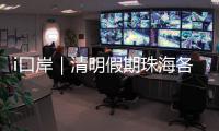 i口岸｜清明假期珠海各口岸迎跨境高峰，单日出入境车流破4.2万创新高