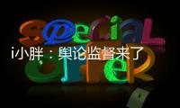 i小胖
：舆论监督来了 积极应对是最优解!